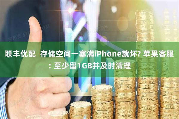 联丰优配  存储空间一塞满iPhone就坏? 苹果客服: 至少留1GB并及时清理